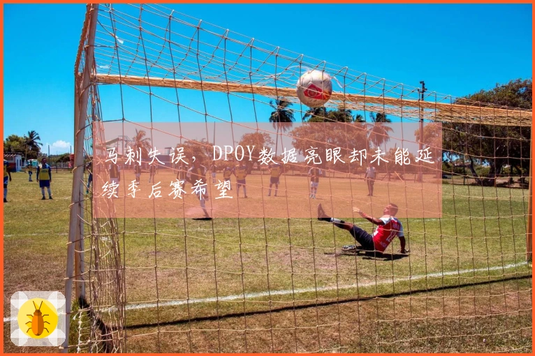 马刺失误，DPOY数据亮眼却未能延续季后赛希望